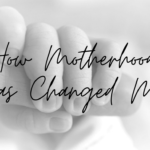How motherhood changed my life